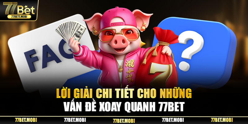 Lời giải chi tiết cho những vấn đề xoay quanh 77BET